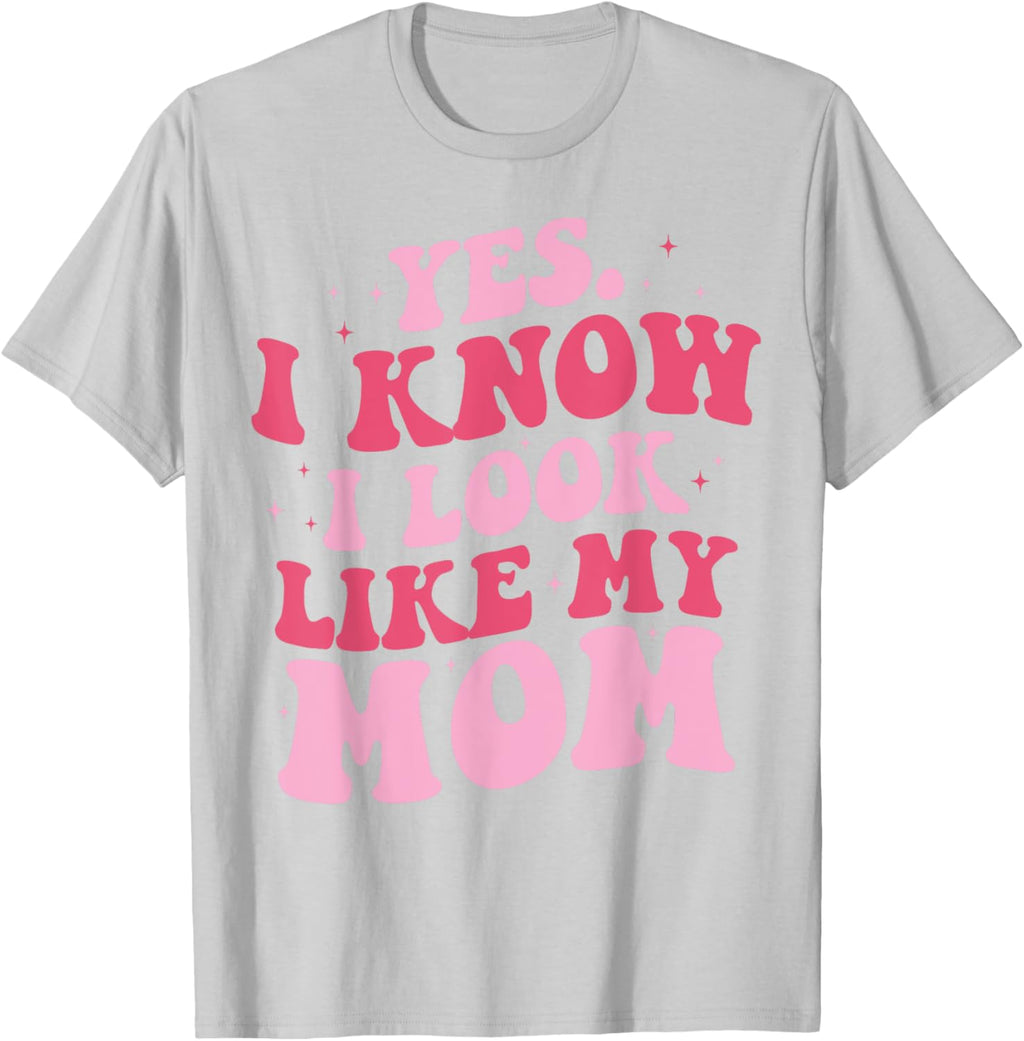 Yes I Know I Look Like My Mom Funny Daughter Mother's Day