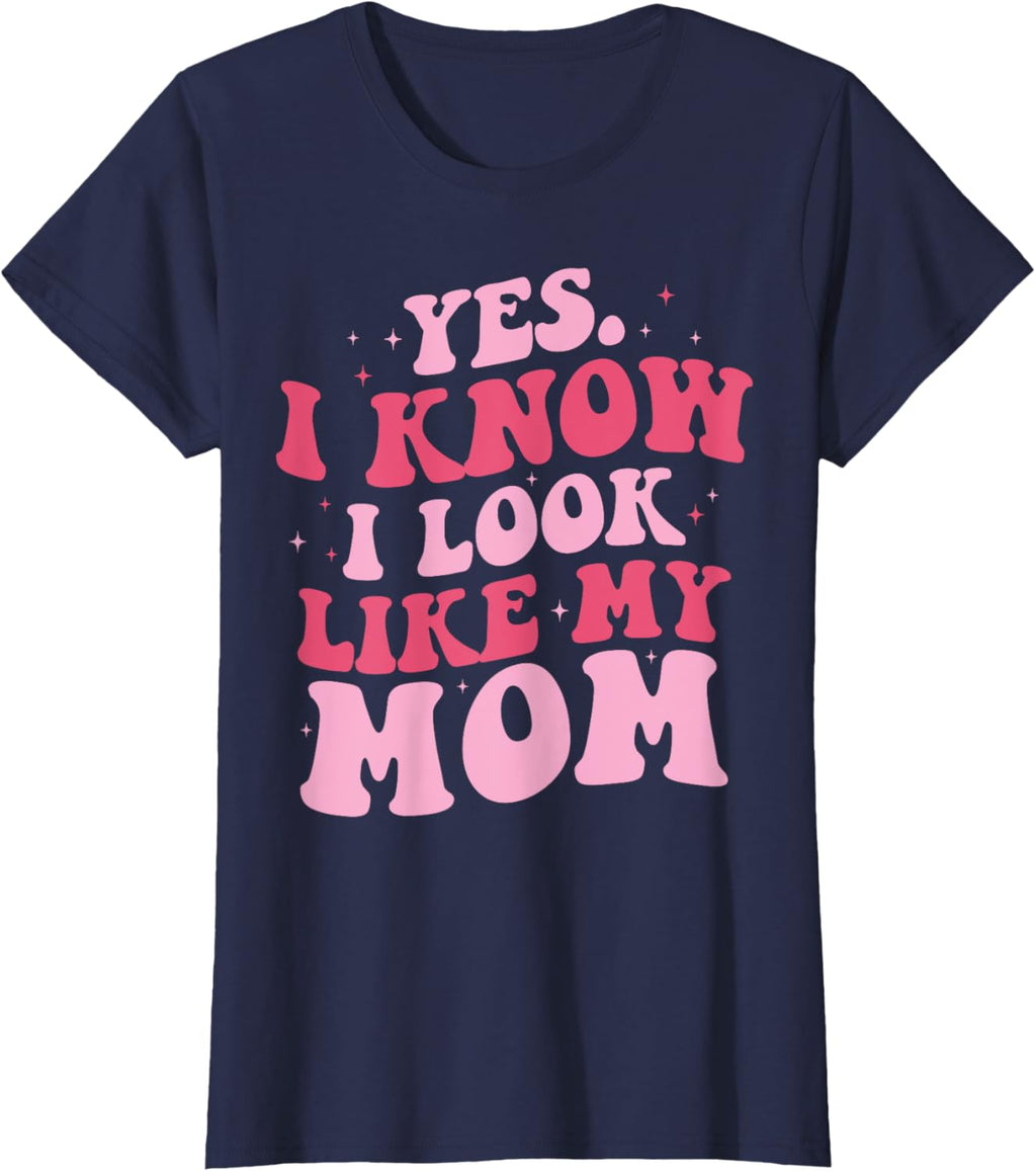 Yes I Know I Look Like My Mom Funny Daughter Mother's Day