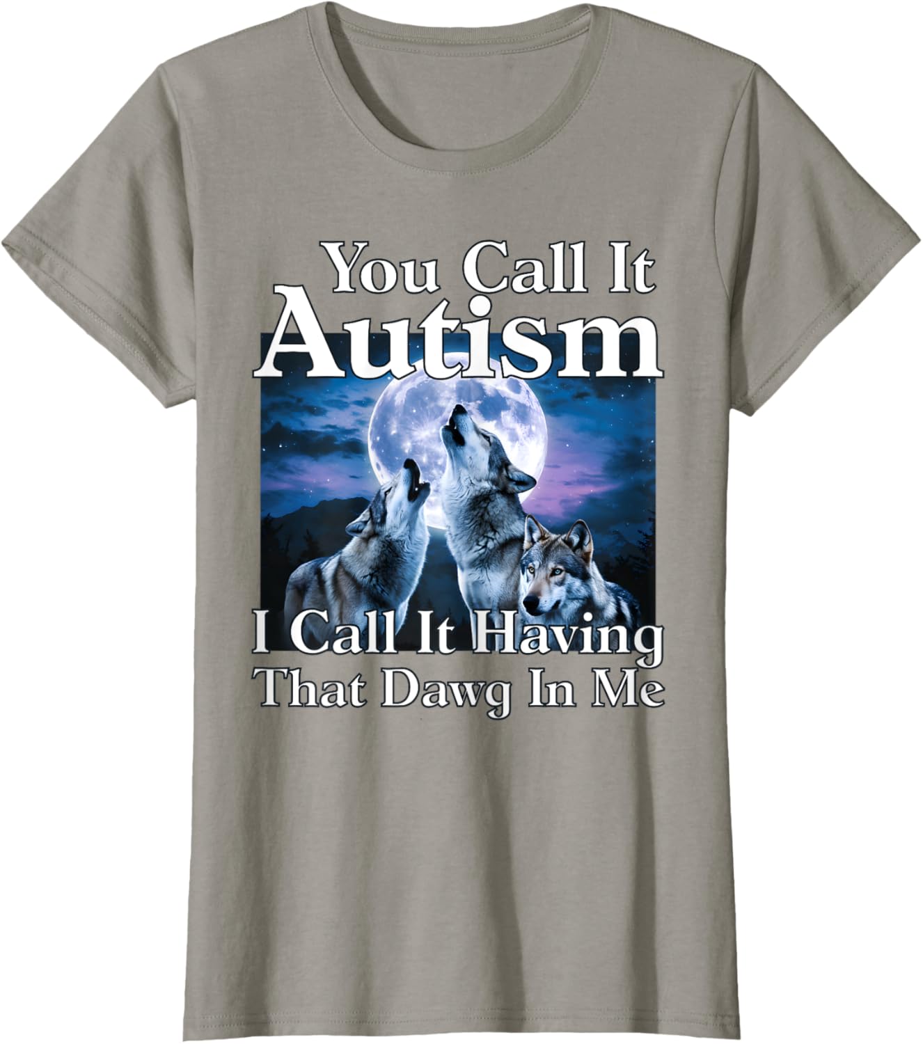 You Call It Autism I Call It Having that Dawg In Me Autism