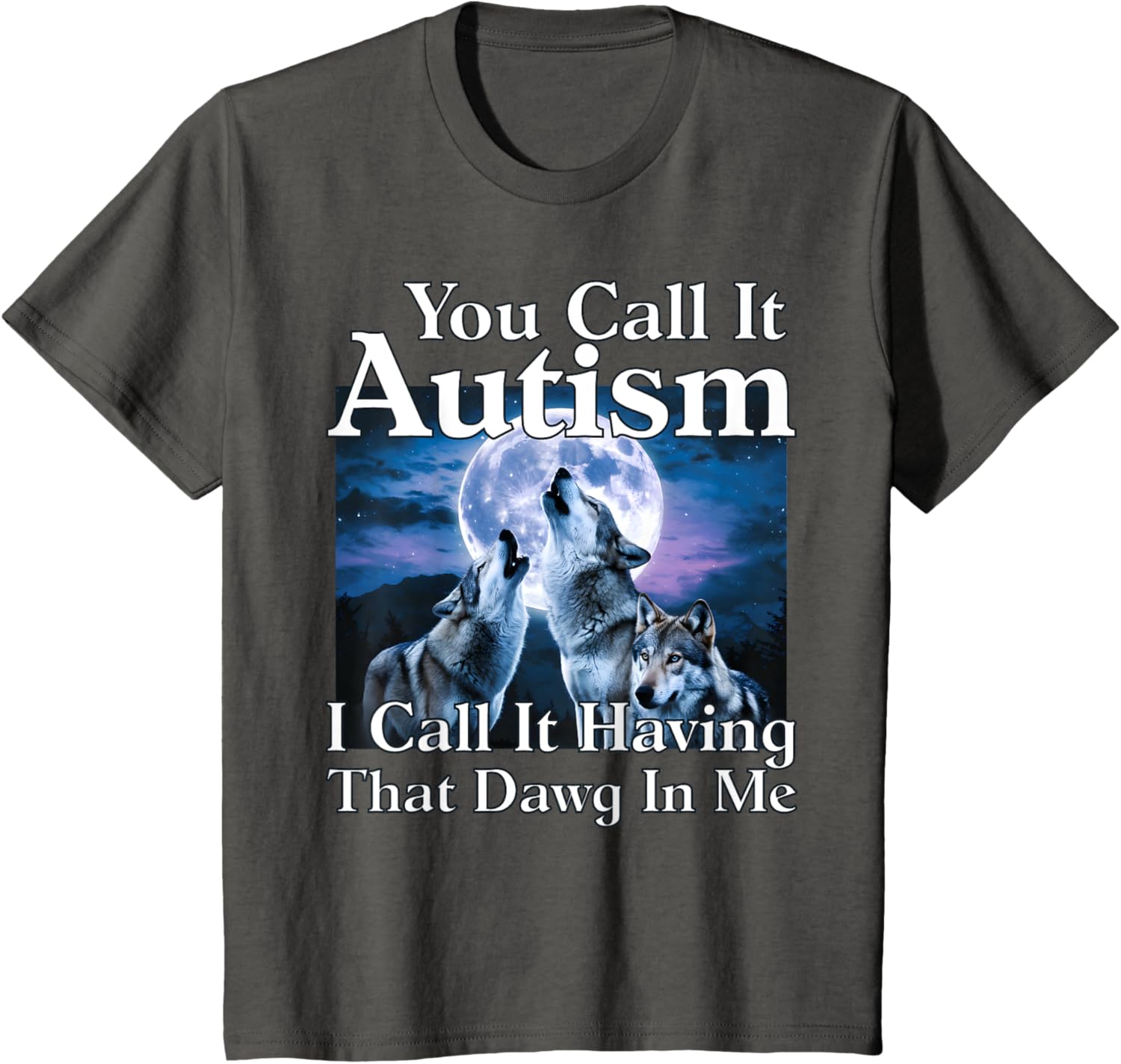 You Call It Autism I Call It Having that Dawg In Me Autism