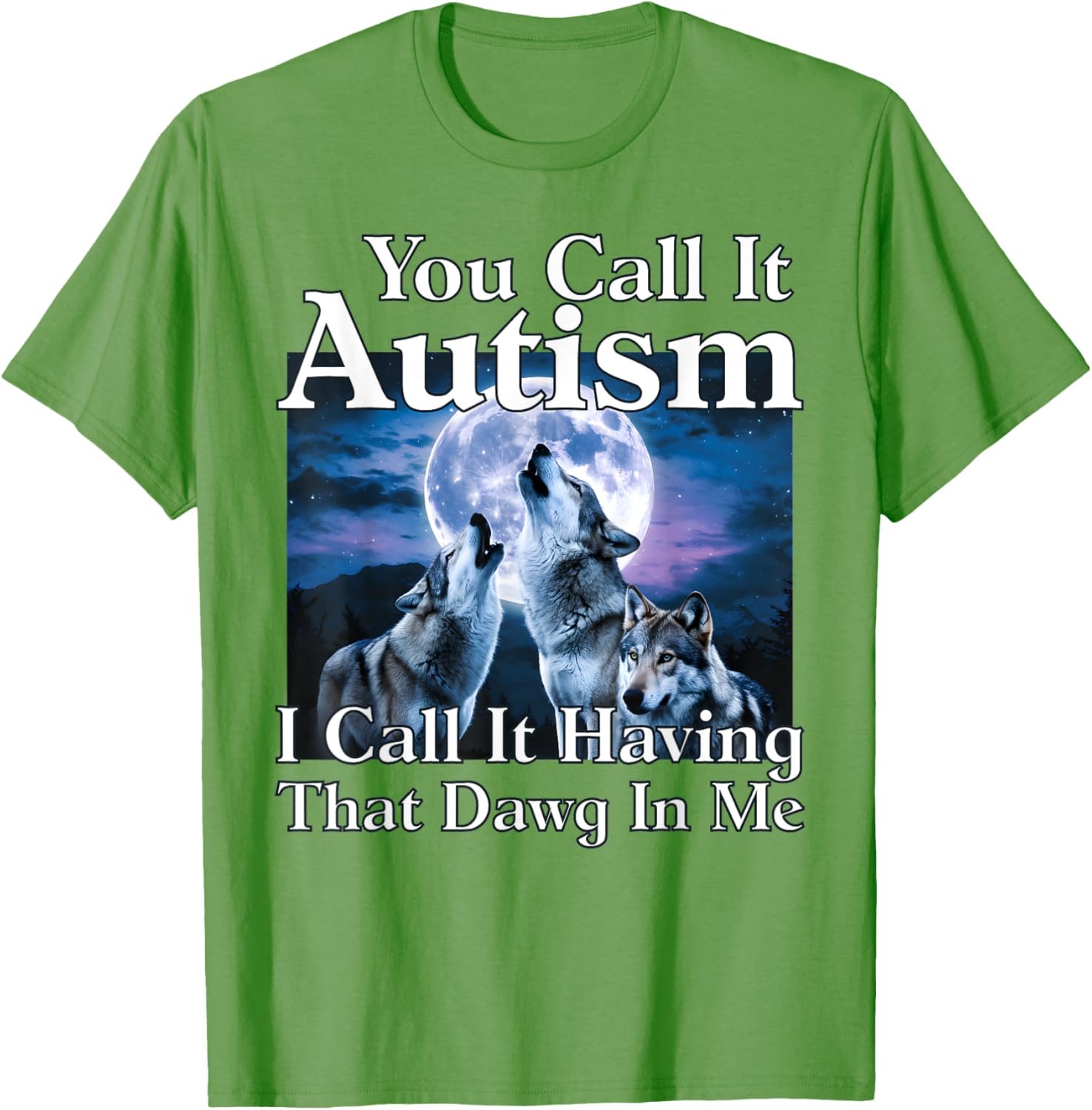 You Call It Autism I Call It Having that Dawg In Me Autism