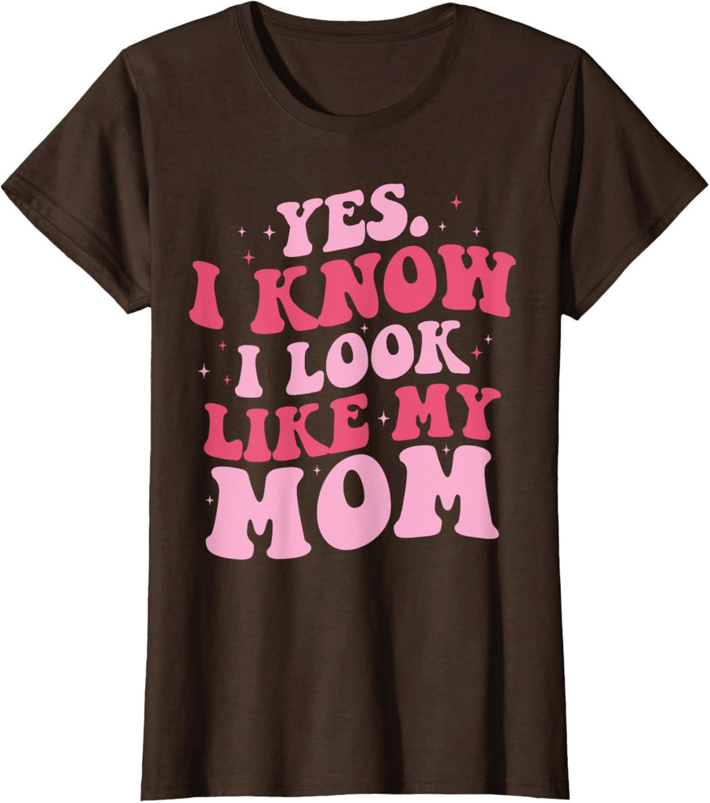 Yes I Know I Look Like My Mom Funny Daughter Mother's Day