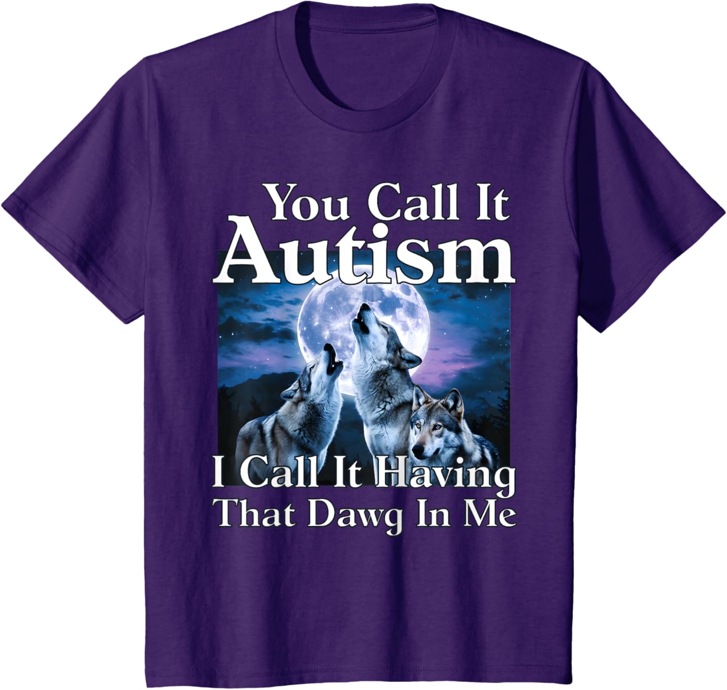 You Call It Autism I Call It Having that Dawg In Me Autism