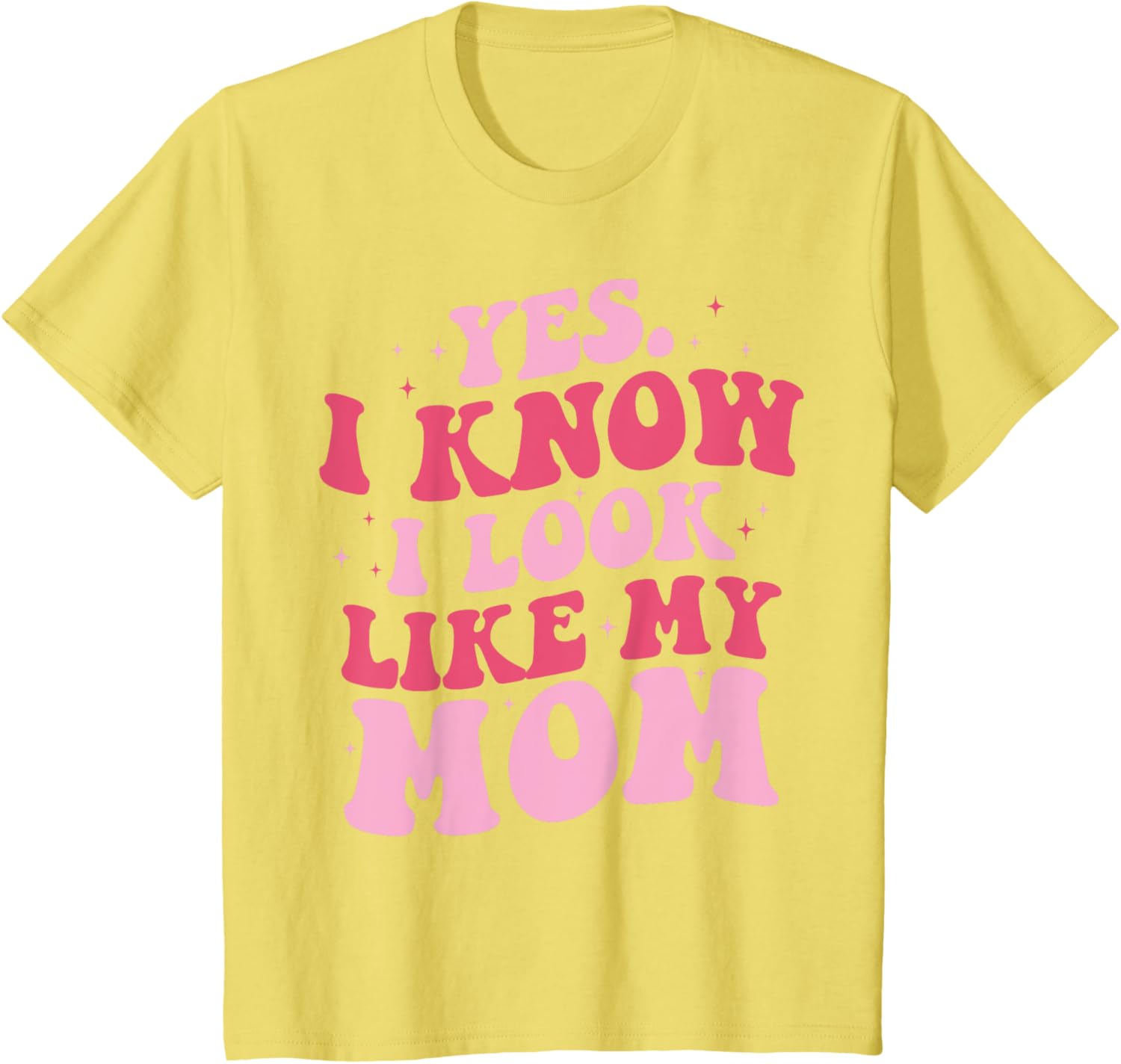 Yes I Know I Look Like My Mom Funny Daughter Mother's Day